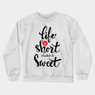 Life is short make it sweet. Crewneck Sweatshirt